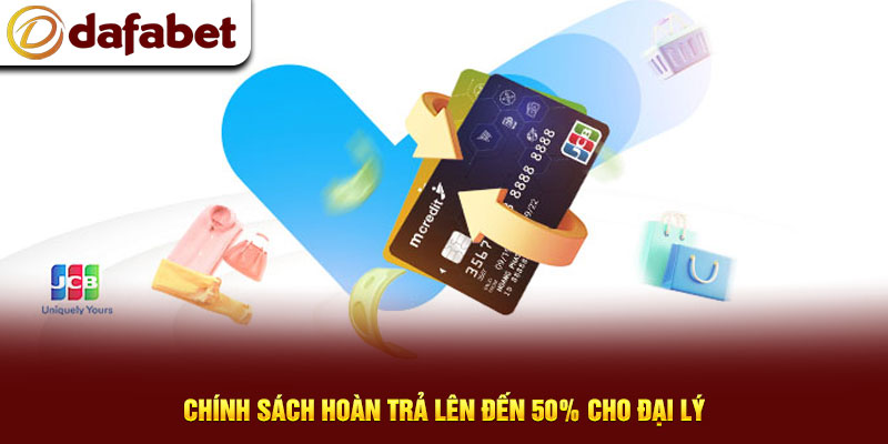 Chính sách hoàn trả lên đến 50% cho đại lý