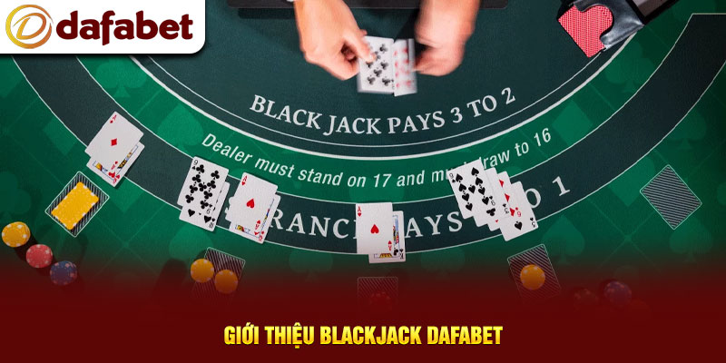 Giới thiệu Blackjack Dafabet