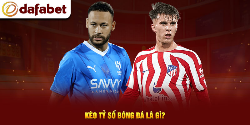 Kèo tỷ số bóng đá là gì?