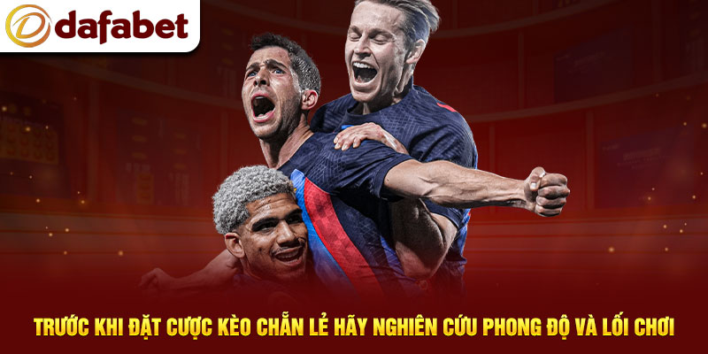 Trước khi đặt cược kèo Chẵn Lẻ hãy nghiên cứu phong độ và lối chơi